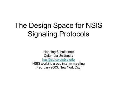 The Design Space for NSIS Signaling Protocols Henning Schulzrinne Columbia University NSIS working group interim meeting February 2003,