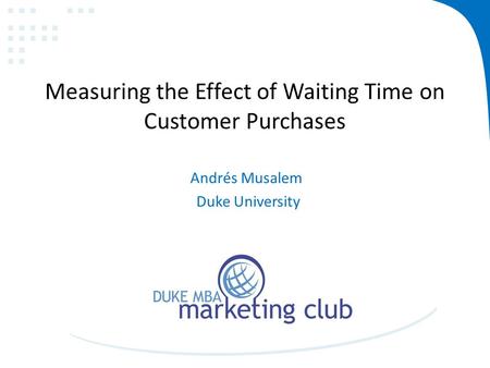 Measuring the Effect of Waiting Time on Customer Purchases Andrés Musalem Duke University.