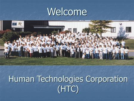 Welcome Human Technologies Corporation (HTC). MISSION A company of businesses committed to enhance the quality of life for people with disabilities and.
