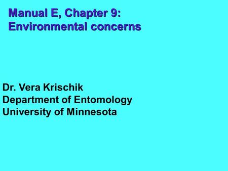 Manual E, Chapter 9: Environmental concerns Dr. Vera Krischik Department of Entomology University of Minnesota.