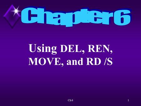 Ch 61 Using DEL, REN, MOVE, and RD /S. Ch 62 Overview Will continue to work with internal commands that help manage and manipulate files.