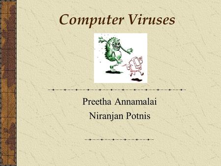 Computer Viruses Preetha Annamalai Niranjan Potnis.