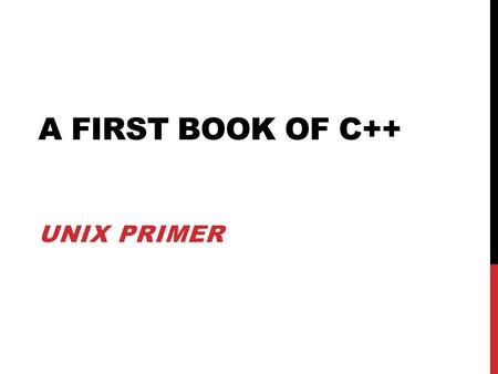 A FIRST BOOK OF C++ UNIX PRIMER. LOGGING IN From the PC's in 301, 302, or 303 If the Command Prompt icon is not on the desktop or the Start menu, navigate.