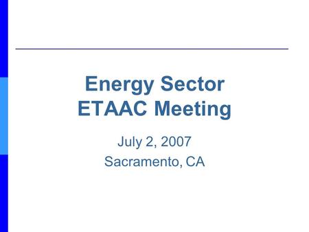 Energy Sector ETAAC Meeting July 2, 2007 Sacramento, CA.
