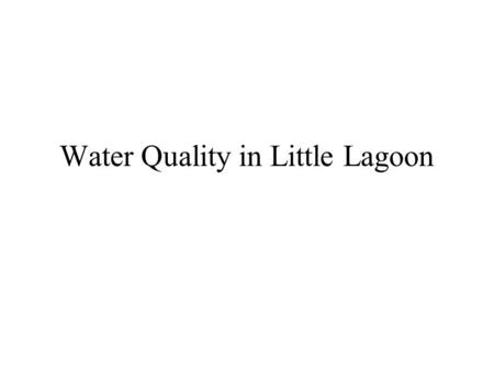 Water Quality in Little Lagoon. Prior Projects MacIntyre, H.L., “Little Lagoon as an Incubator Site for the Harmful Bloom- Forming Diatom, Pseudo-nitzschia.