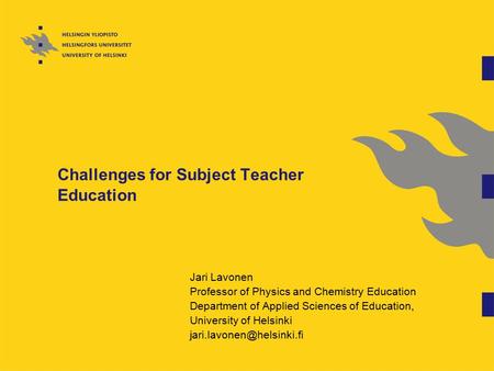 Challenges for Subject Teacher Education Jari Lavonen Professor of Physics and Chemistry Education Department of Applied Sciences of Education, University.