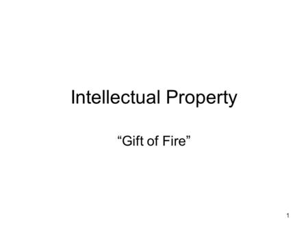 1 Intellectual Property “Gift of Fire”. 2 Intellectual Property - Have you ever give a CD to a friend that contained a copy of a computer game or a programs?