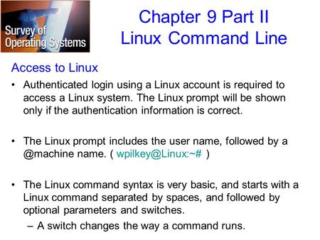 Chapter 9 Part II Linux Command Line Access to Linux Authenticated login using a Linux account is required to access a Linux system. The Linux prompt will.