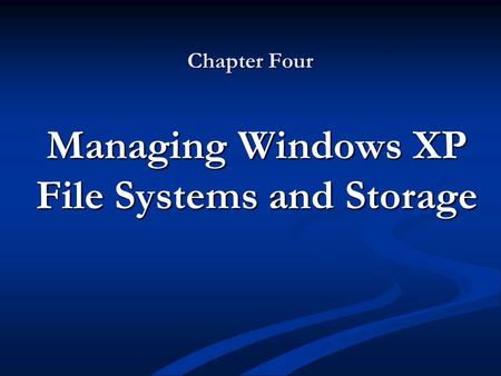 Chapter Four Managing Windows XP File Systems and Storage.