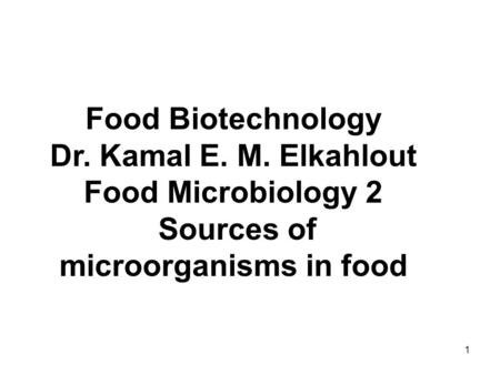 1 Food Biotechnology Dr. Kamal E. M. Elkahlout Food Microbiology 2 Sources of microorganisms in food.