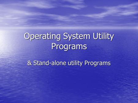 Operating System Utility Programs & Stand-alone utility Programs.