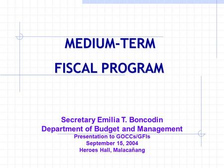 MEDIUM-TERM MEDIUM-TERM FISCAL PROGRAM Secretary Emilia T. Boncodin Department of Budget and Management Presentation to GOCCs/GFIs September 15, 2004 Heroes.