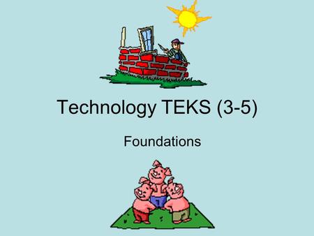 Technology TEKS (3-5) Foundations. Instructions On the following slides, you will click on the clip art picture to hyperlink to websites. After you complete.
