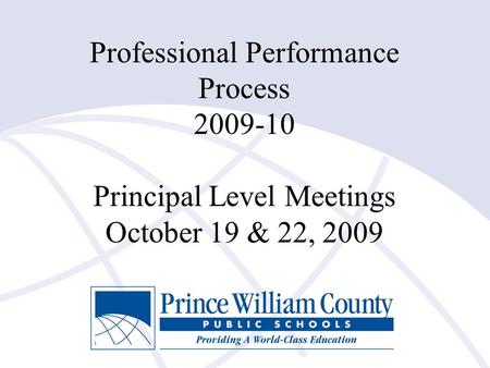 Professional Performance Process 2009-10 Principal Level Meetings October 19 & 22, 2009.