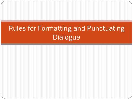 Rules for Formatting and Punctuating Dialogue. Rule #1 Use quotation marks to begin and end a direct quotation. Separate the quotation from the rest of.