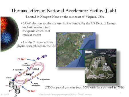 Thomas Jefferson National Accelerator Facility (JLab) 6/16/09Multi-threaded event processing with JANA -- David Lawrence 1 6 GeV electron accelerator user.