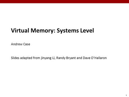 1 Virtual Memory: Systems Level Andrew Case Slides adapted from jinyang Li, Randy Bryant and Dave O’Hallaron.