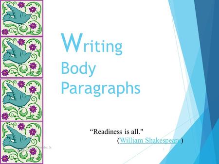 W riting Body Paragraphs Created by José J. Gonzalez, Jr. Spring 2002 1 “Readiness is all. (William Shakespeare)William Shakespeare.