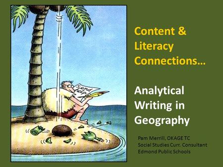 Content & Literacy Connections… Analytical Writing in Geography Pam Merrill, OKAGE TC Social Studies Curr. Consultant Edmond Public Schools.