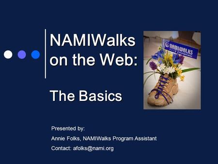 NAMIWalks on the Web: The Basics Presented by: Annie Folks, NAMIWalks Program Assistant Contact: