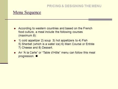 Menu Sequence PRICING & DESIGNING THE MENU According to western countries and based on the French food culture, a meal include the following courses (maximum.