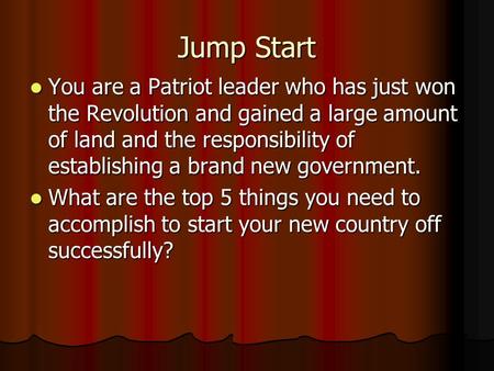 Jump Start You are a Patriot leader who has just won the Revolution and gained a large amount of land and the responsibility of establishing a brand new.