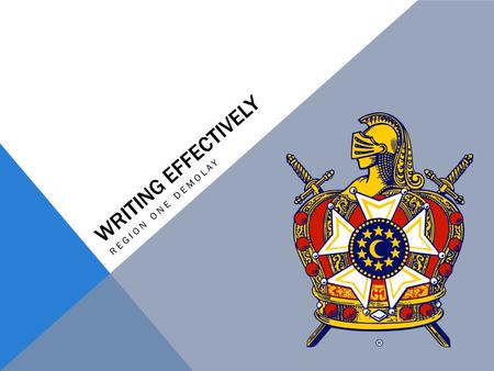 WRITING EFFECTIVELY REGION ONE DEMOLAY. WRITING EFFECTIVELY – WHAT WE WILL LEARN Topic 1 Have the basic rules of writing gone out the window since the.