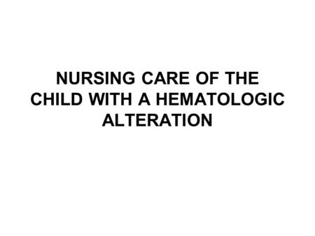NURSING CARE OF THE CHILD WITH A HEMATOLOGIC ALTERATION.