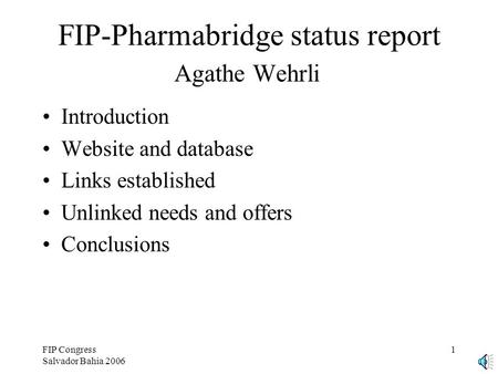 FIP Congress Salvador Bahia 2006 1 FIP-Pharmabridge status report Agathe Wehrli Introduction Website and database Links established Unlinked needs and.