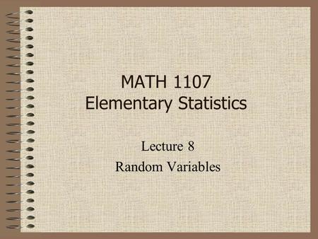 MATH 1107 Elementary Statistics Lecture 8 Random Variables.