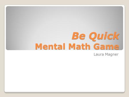 Be Quick Mental Math Game Laura Magner. Look for the TOTAL at the bottom! Number your paper from 1-20. Each time the flash cards appear on the screen,