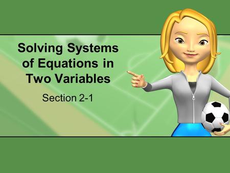 Solving Systems of Equations in Two Variables Section 2-1.