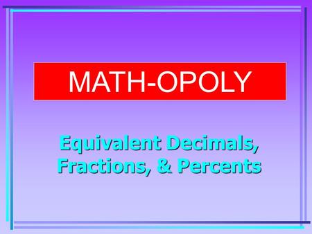 MATH-OPOLY Equivalent Decimals, Fractions, & Percents.