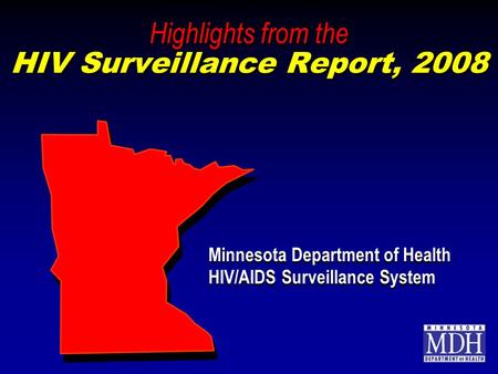 Highlights from the HIV Surveillance Report, 2008 Minnesota Department of Health HIV/AIDS Surveillance System Minnesota Department of Health HIV/AIDS Surveillance.