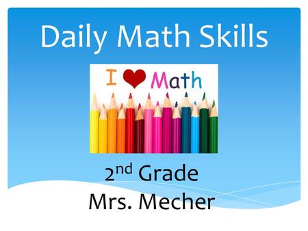 Daily Math Skills 2 nd Grade Mrs. Mecher.  I can count 1-100. I can count even numbers 2-100. I.