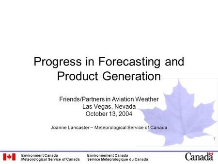 Environment Canada Meteorological Service of Canada Environnement Canada Service Météorologique du Canada 1 Progress in Forecasting and Product Generation.