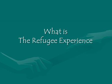 What is The Refugee Experience. Refugees Refugee: one outside his/her country, unable to return, due to well-founded fear of violence, injury, torture,