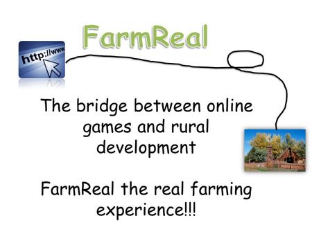 Our vision: The next step in rural development… Online games with meaning! Manage your virtual farm, have fun and help rural families around the world!