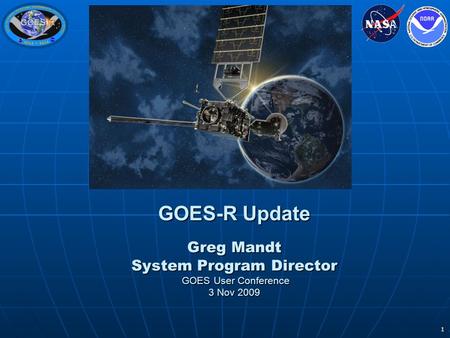 1 GOES-R Update Greg Mandt System Program Director GOES User Conference 3 Nov 2009.