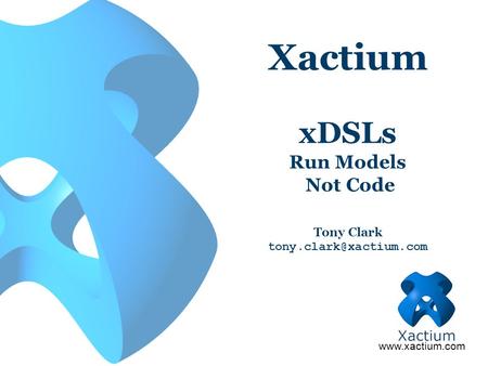 Xactium xDSLs Run Models Not Code Tony Clark