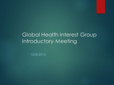 Global Health Interest Group Introductory Meeting 10/8/2013.