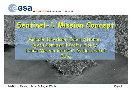 Page 1 IGARSS, Denver, July 31-Aug 4, 2006 Sentinel-1 Mission Concept Malcolm Davidson, Evert Attema, Bjorn Rommen, Nicolas Floury, Laura Moreno Patricio,