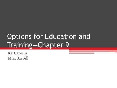 Options for Education and Training—Chapter 9 KY Careers Mrs. Sorrell.
