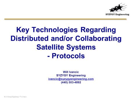 SYZYGY Engineering Key Technologies Regarding Distributed and/or Collaborating Satellite Systems - Protocols Will Ivancic SYZYGY Engineering