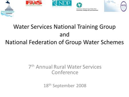 Water Services National Training Group and National Federation of Group Water Schemes 7 th Annual Rural Water Services Conference 18 th September 2008.