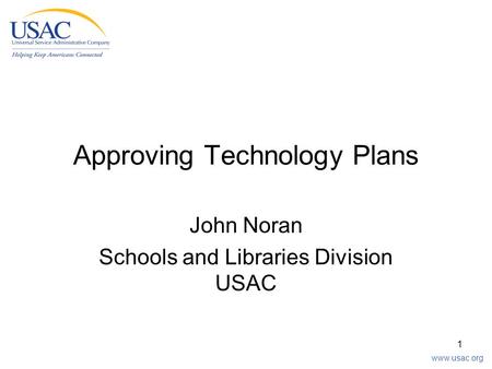 Www.usac.org 1 Approving Technology Plans John Noran Schools and Libraries Division USAC.