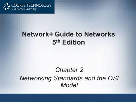 Network+ Guide to Networks 5 th Edition Chapter 2 Networking Standards and the OSI Model.