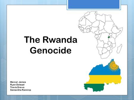 Marcel James Ryan Dolezal Travis Drews Samantha Ramirez The Rwanda Genocide.