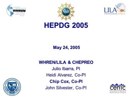 HEPDG 2005 WHREN/LILA & CHEPREO Julio Ibarra, PI Heidi Alvarez, Co-PI Chip Cox, Co-PI John Silvester, Co-PI May 24, 2005.