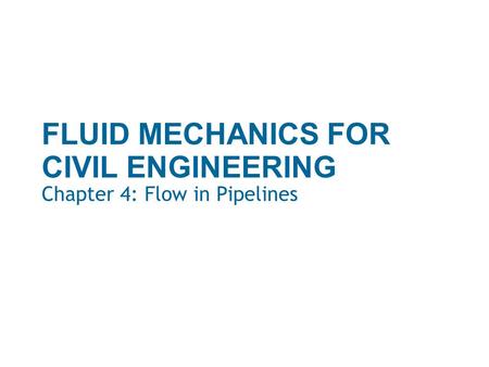 FLUID MECHANICS FOR CIVIL ENGINEERING Chapter 4: Flow in Pipelines